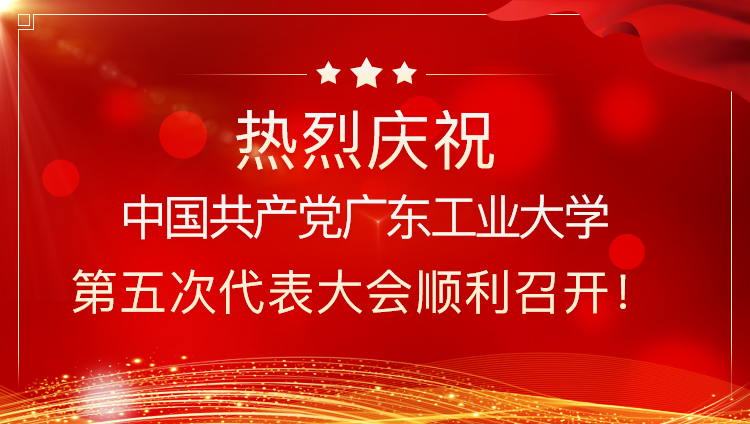 热烈庆祝中国共产党广东工业大学第五次代表大会顺利召开！